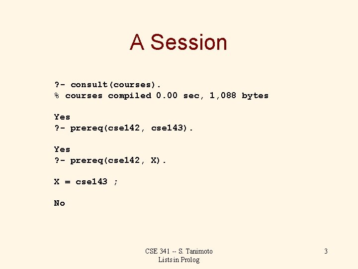 A Session ? - consult(courses). % courses compiled 0. 00 sec, 1, 088 bytes