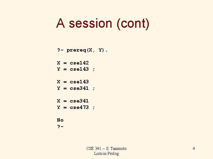 A session (cont) ? - prereq(X, Y). X = cse 142 Y = cse