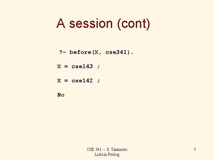 A session (cont) ? - before(X, cse 341). X = cse 143 ; X