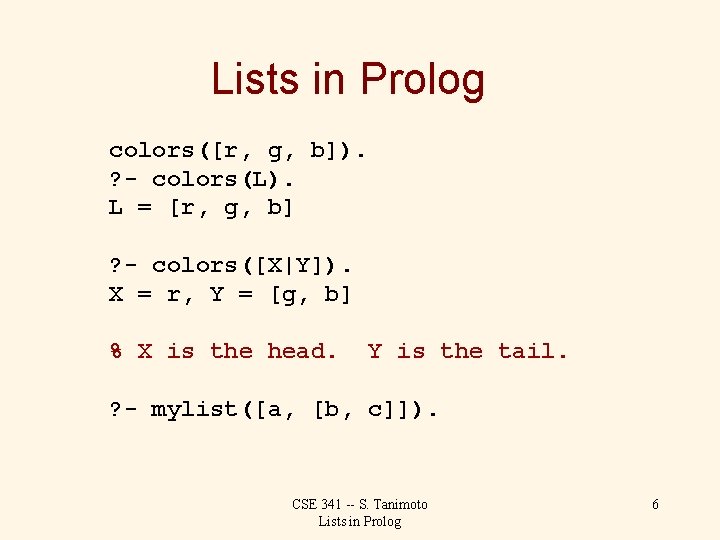 Lists in Prolog colors([r, g, b]). ? - colors(L). L = [r, g, b]