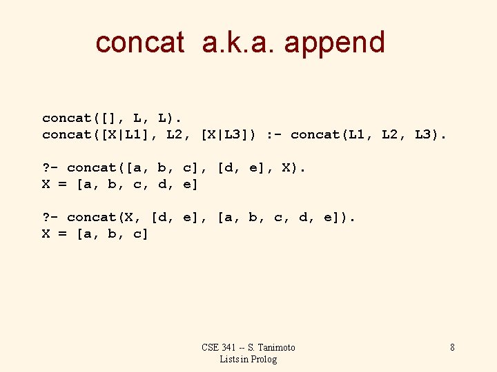 concat a. k. a. append concat([], L, L). concat([X|L 1], L 2, [X|L 3])