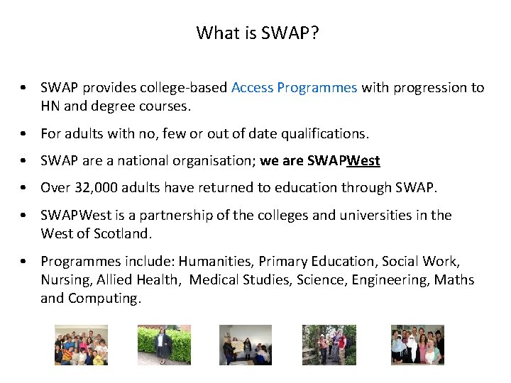 What is SWAP? • SWAP provides college-based Access Programmes with progression to HN and