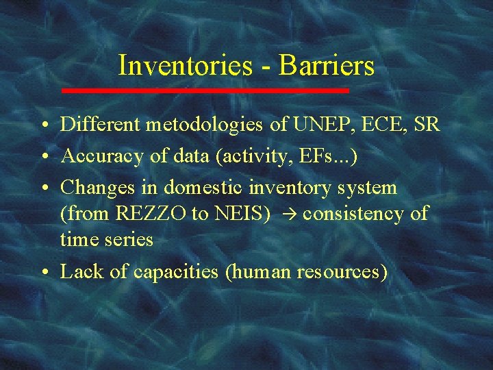 Inventories - Barriers • Different metodologies of UNEP, ECE, SR • Accuracy of data