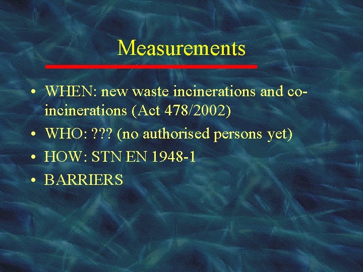 Measurements • WHEN: new waste incinerations and coincinerations (Act 478/2002) • WHO: ? ?