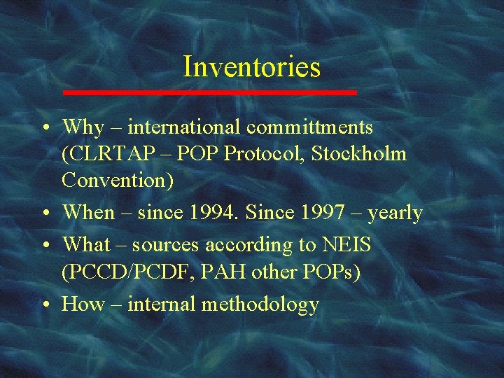 Inventories • Why – international committments (CLRTAP – POP Protocol, Stockholm Convention) • When