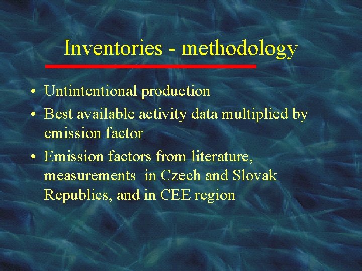 Inventories - methodology • Untintentional production • Best available activity data multiplied by emission