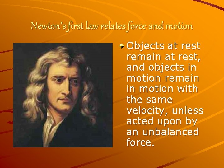 Newton’s first law relates force and motion Objects at rest remain at rest, and