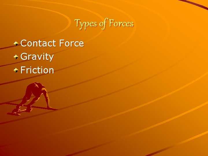 Types of Forces Contact Force Gravity Friction 