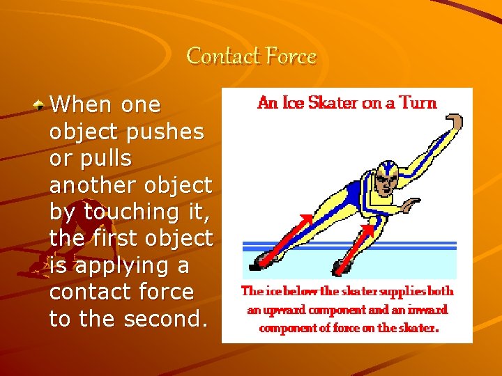 Contact Force When one object pushes or pulls another object by touching it, the