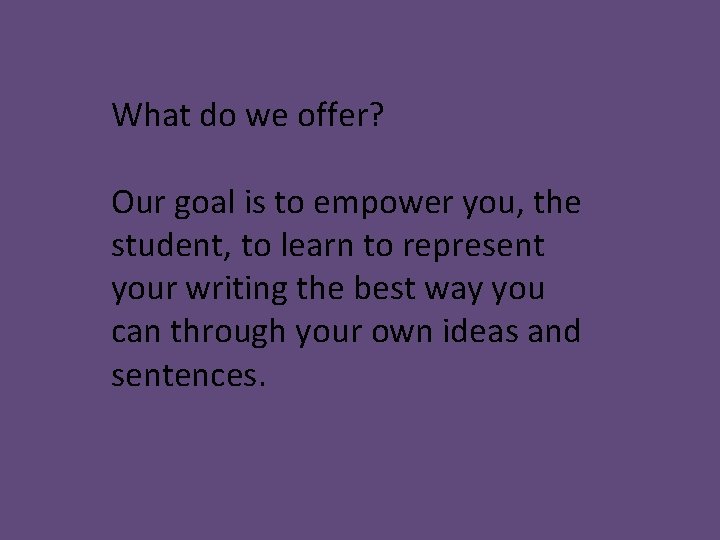 What do we offer? Our goal is to empower you, the student, to learn