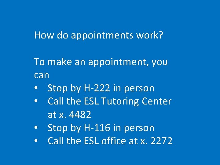 How do appointments work? To make an appointment, you can • Stop by H-222