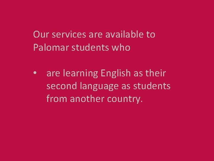 Our services are available to Palomar students who • are learning English as their