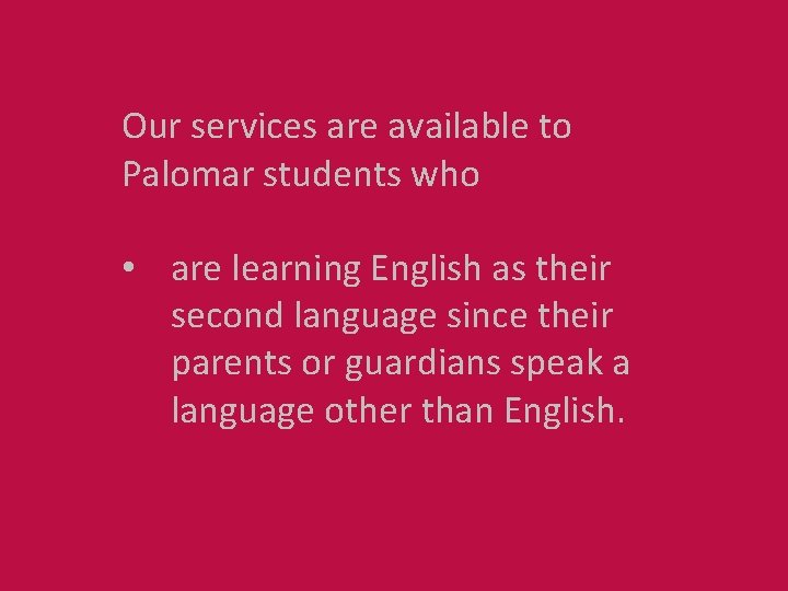 Our services are available to Palomar students who • are learning English as their