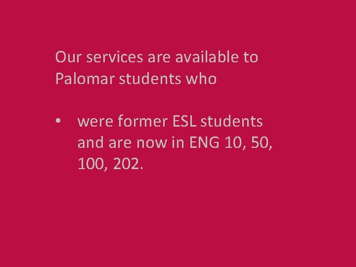 Our services are available to Palomar students who • were former ESL students and