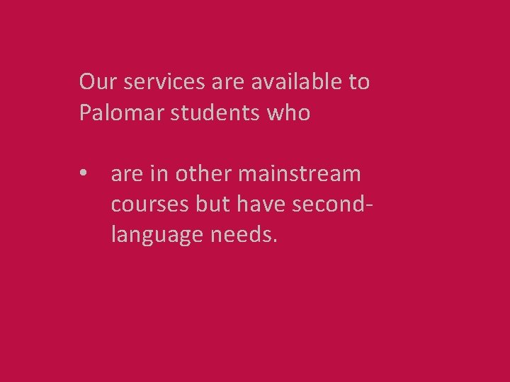 Our services are available to Palomar students who • are in other mainstream courses