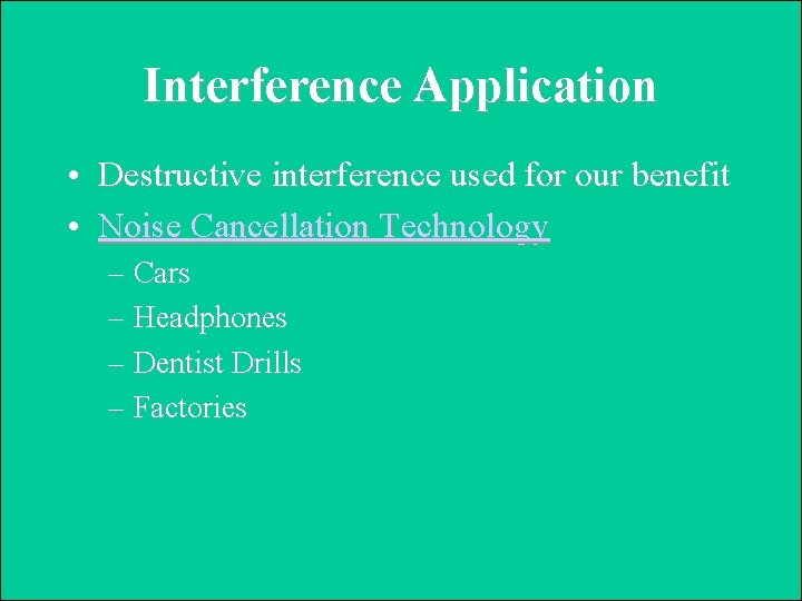 Interference Application • Destructive interference used for our benefit • Noise Cancellation Technology –