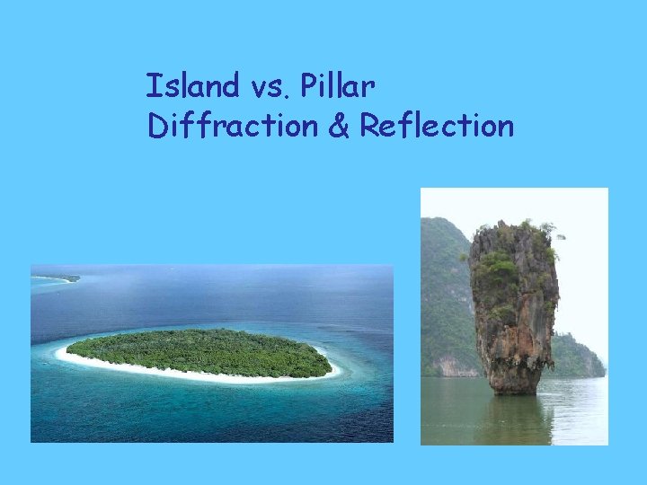 Island vs. Pillar Diffraction & Reflection 