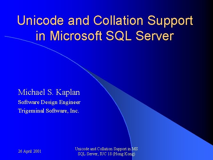 Unicode and Collation Support in Microsoft SQL Server Michael S. Kaplan Software Design Engineer