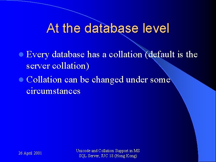 At the database level l Every database has a collation (default is the server