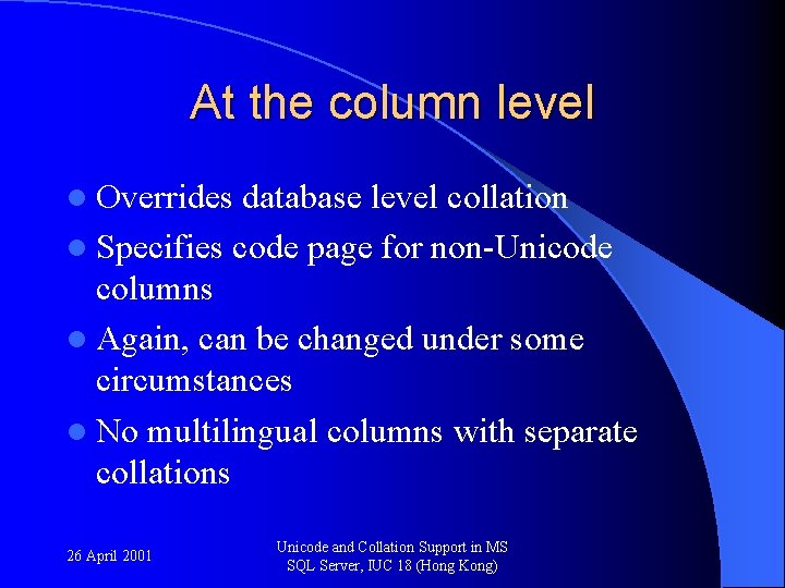 At the column level l Overrides database level collation l Specifies code page for