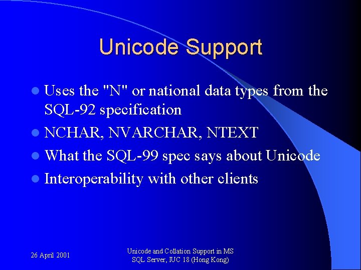 Unicode Support l Uses the "N" or national data types from the SQL-92 specification