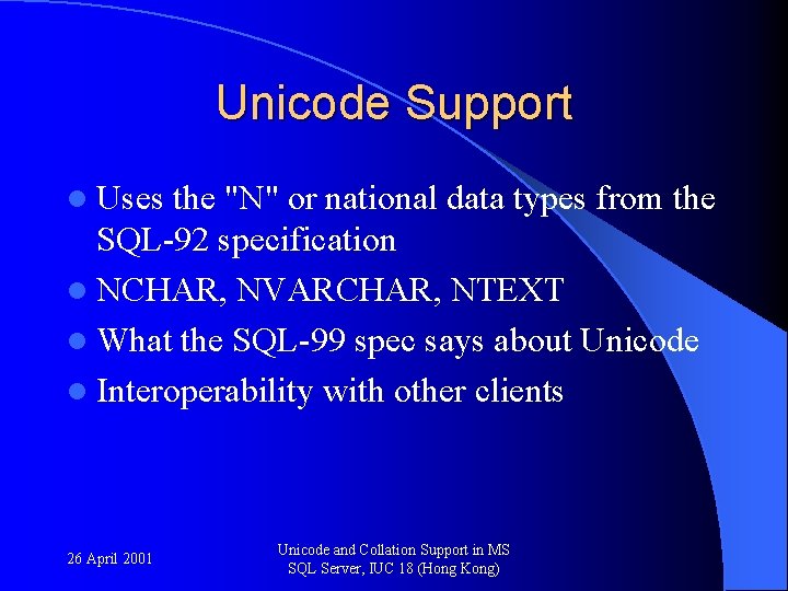Unicode Support l Uses the "N" or national data types from the SQL-92 specification