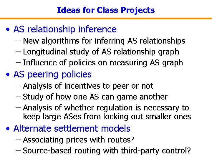 Ideas for Class Projects • AS relationship inference – New algorithms for inferring AS