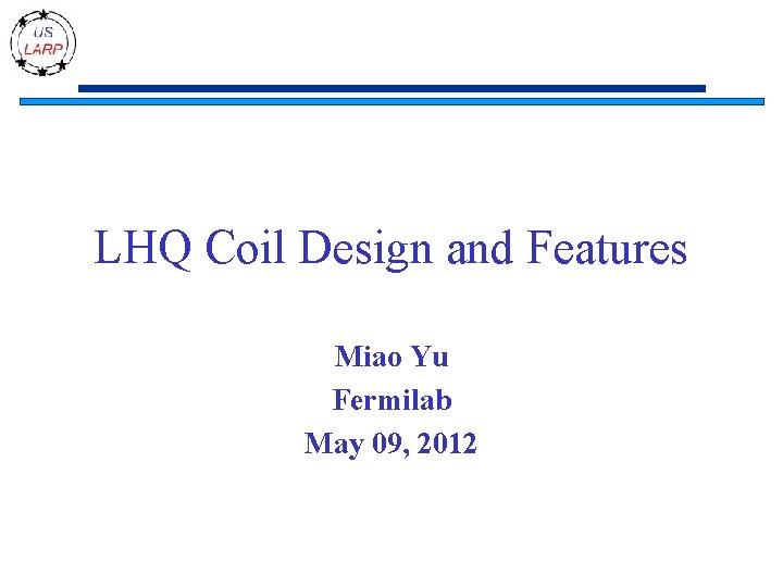 LHQ Coil Design and Features Miao Yu Fermilab May 09, 2012 