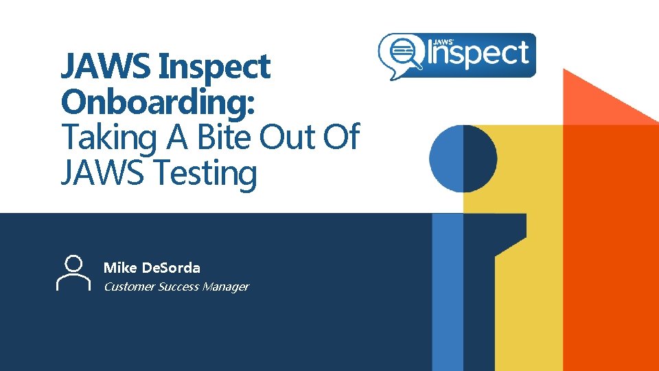 JAWS Inspect Onboarding: Taking A Bite Out Of JAWS Testing Mike De. Sorda Customer