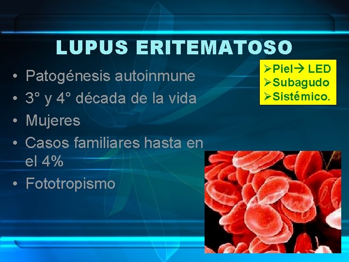 LUPUS ERITEMATOSO • • Patogénesis autoinmune 3° y 4° década de la vida Mujeres