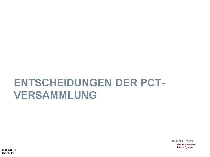 ENTSCHEIDUNGEN DER PCTVERSAMMLUNG Webinar-11 Nov 2014 The International Patent System 