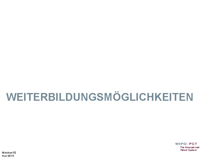 WEITERBILDUNGSMÖGLICHKEITEN Webinar-32 Nov 2014 The International Patent System 