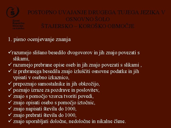 POSTOPNO UVAJANJE DRUGEGA TUJEGA JEZIKA V OSNOVNO ŠOLO ŠTAJERSKO – KOROŠKO OBMOČJE 1. pisno POSTOPNO UVAJANJE DRUGEGA TUJEGA JEZIKA V OSNOVNO ŠOLO ŠTAJERSKO – KOROŠKO OBMOČJE 1. pisno