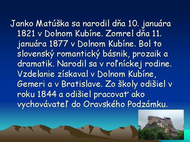 Janko Matúška sa narodil dňa 10. januára 1821 v Dolnom Kubíne. Zomrel dňa 11.