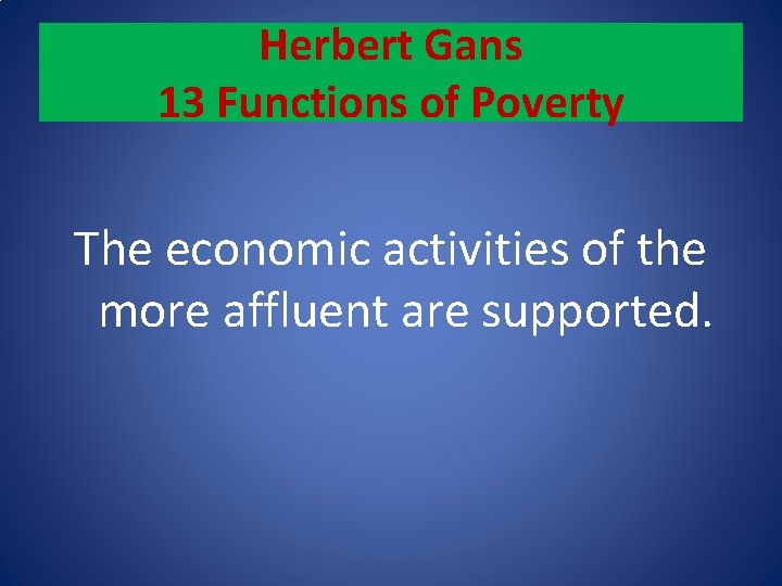 Herbert Gans 13 Functions of Poverty The economic activities of the more affluent are