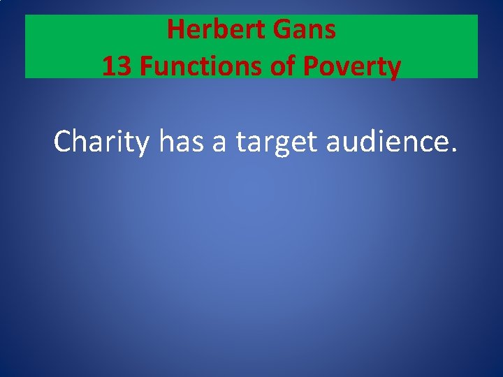 Herbert Gans 13 Functions of Poverty Charity has a target audience. 