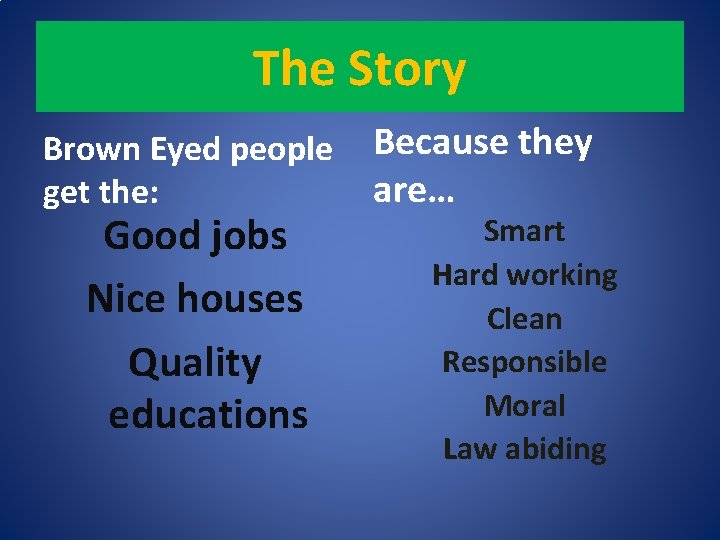 The Story Brown Eyed people get the: Good jobs Nice houses Quality educations Because