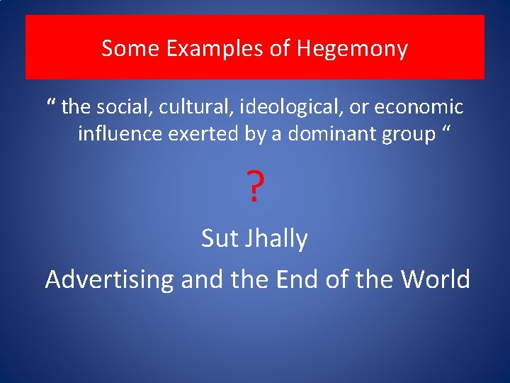 Some Examples of Hegemony “ the social, cultural, ideological, or economic influence exerted by