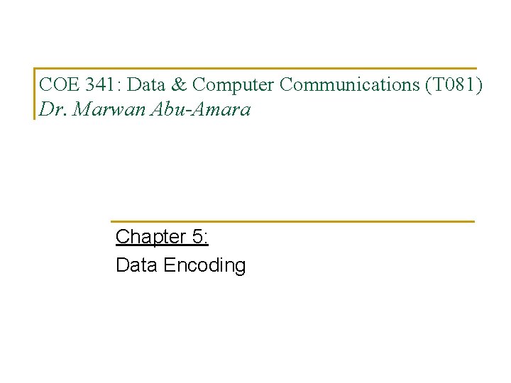 COE 341: Data & Computer Communications (T 081) Dr. Marwan Abu-Amara Chapter 5: Data