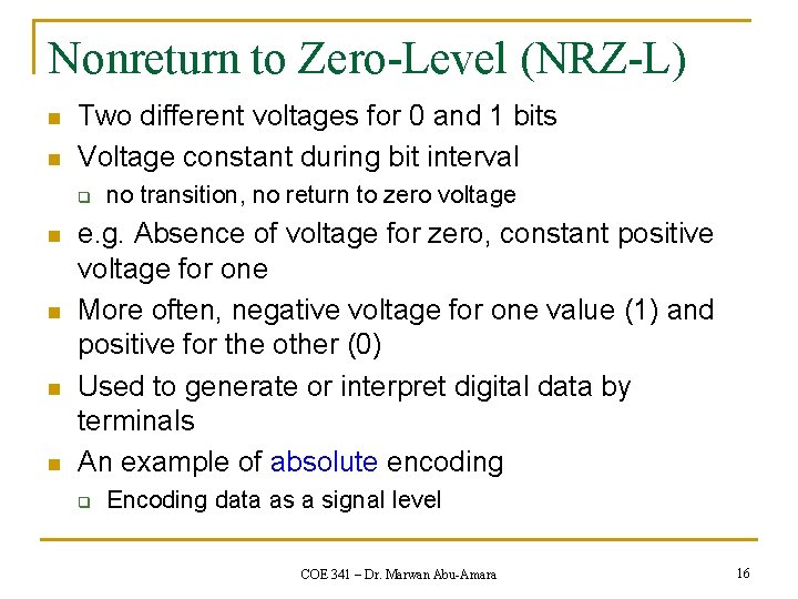 Nonreturn to Zero-Level (NRZ-L) n n Two different voltages for 0 and 1 bits