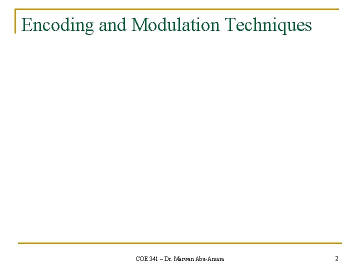 Encoding and Modulation Techniques COE 341 – Dr. Marwan Abu-Amara 2 