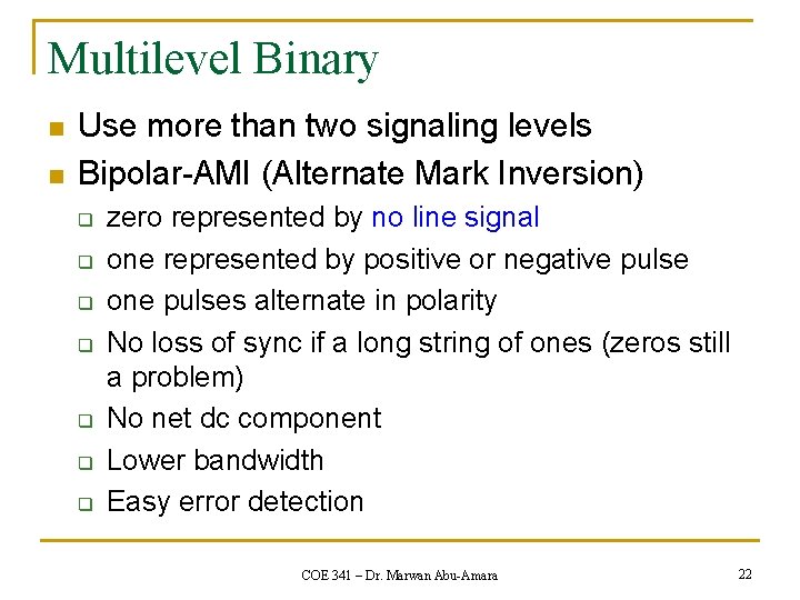 Multilevel Binary n n Use more than two signaling levels Bipolar-AMI (Alternate Mark Inversion)