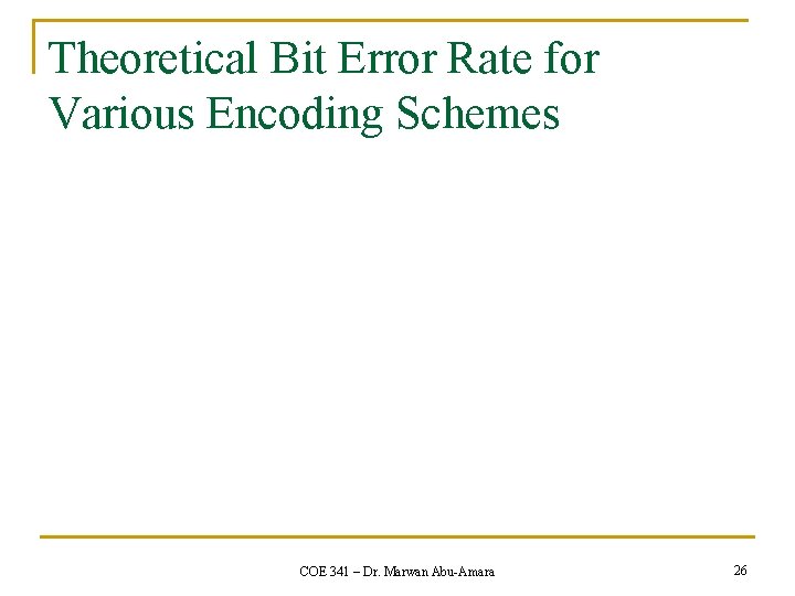 Theoretical Bit Error Rate for Various Encoding Schemes COE 341 – Dr. Marwan Abu-Amara