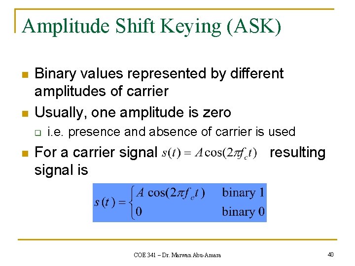 Amplitude Shift Keying (ASK) n n Binary values represented by different amplitudes of carrier