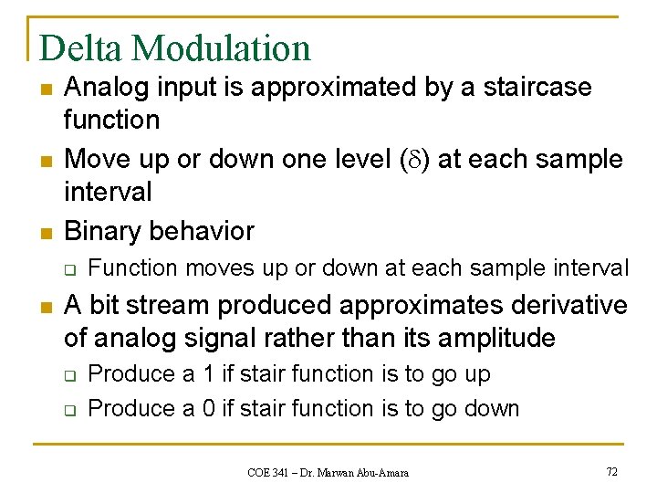 Delta Modulation n Analog input is approximated by a staircase function Move up or