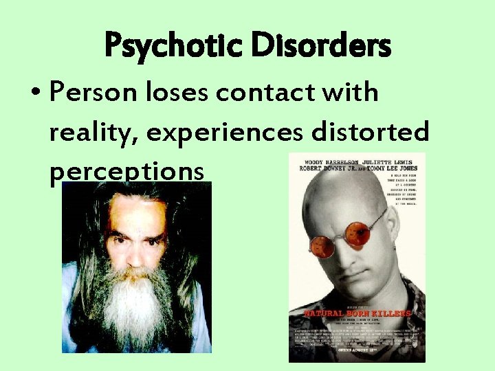 Psychotic Disorders • Person loses contact with reality, experiences distorted perceptions 