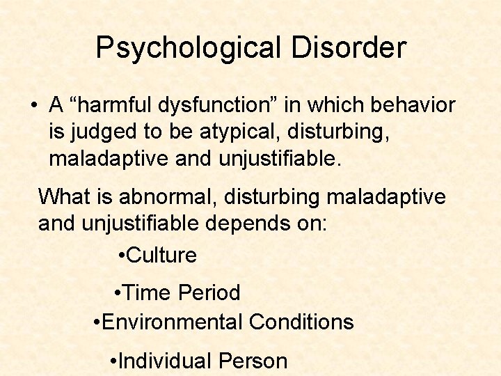 Psychological Disorder • A “harmful dysfunction” in which behavior is judged to be atypical,