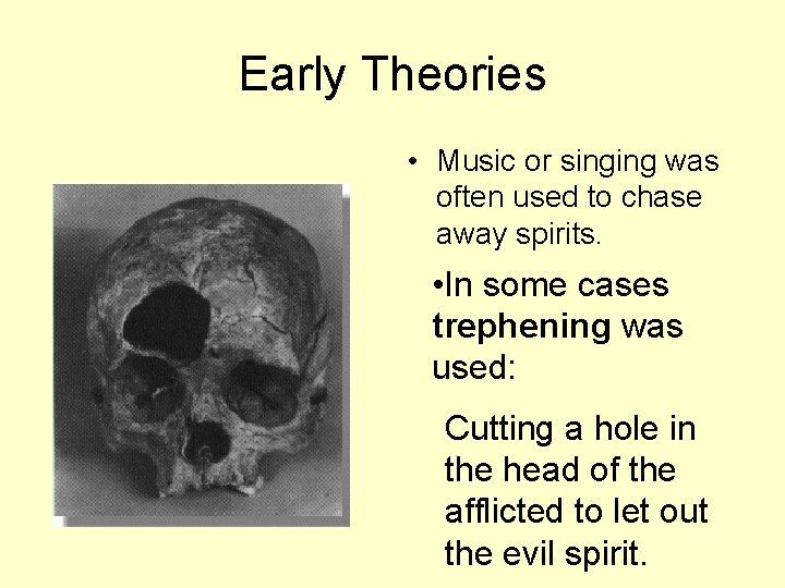 Early Theories • Music or singing was often used to chase away spirits. •
