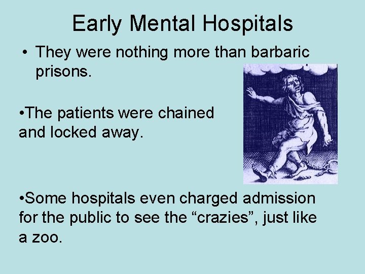 Early Mental Hospitals • They were nothing more than barbaric prisons. • The patients