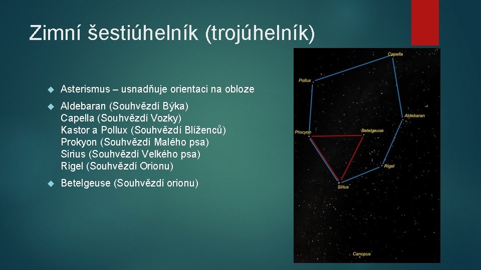 Zimní šestiúhelník (trojúhelník) Asterismus – usnadňuje orientaci na obloze Aldebaran (Souhvězdí Býka) Capella (Souhvězdí